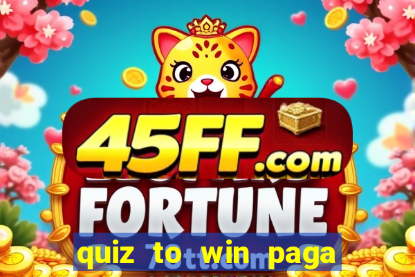 quiz to win paga mesmo quiz paga mesmo